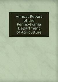 Annual Report of the Pennsylvania Department of Agriculture