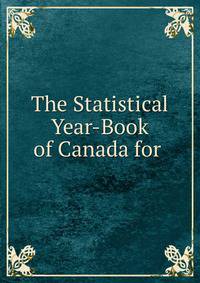 The Statistical Year-Book of Canada for .