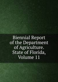 Biennial Report of the Department of Agriculture. State of Florida, Volume 11