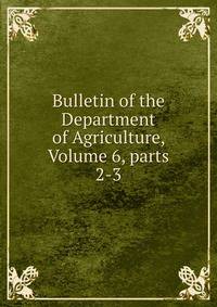 Bulletin of the Department of Agriculture, Volume 6, parts 2-3