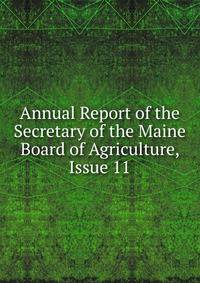 Annual Report of the Secretary of the Maine Board of Agriculture, Issue 11
