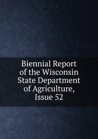 Biennial Report of the Wisconsin State Department of Agriculture, Issue 52