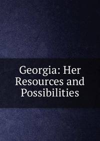 Georgia: Her Resources and Possibilities