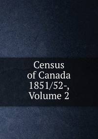 Census of Canada 1851/52-, Volume 2