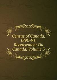 Census of Canada, 1890-91: Recensement Du Canada, Volume 3