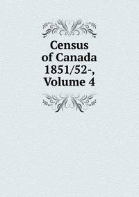 Census of Canada 1851/52-, Volume 4