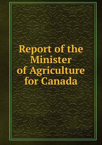 Report of the Minister of Agriculture for Canada
