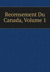 Recensement Du Canada, Volume 1