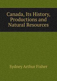 Canada, Its History, Productions and Natural Resources