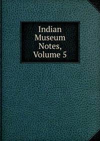 Indian Museum Notes, Volume 5