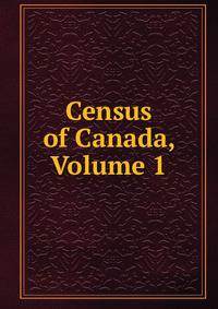 Census of Canada, Volume 1