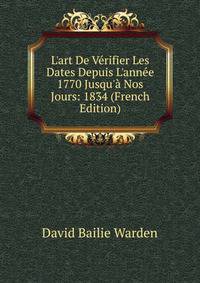 L'art De V?rifier Les Dates Depuis L'ann?e 1770 Jusqu'? Nos Jours: 1834 (French Edition)
