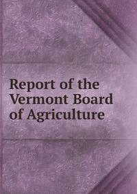 Report of the Vermont Board of Agriculture .