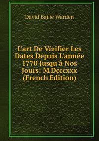 L'art De V?rifier Les Dates Depuis L'ann?e 1770 Jusqu'? Nos Jours: M.Dcccxxx (French Edition)