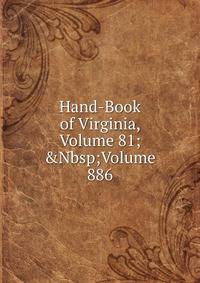 Hand-Book of Virginia, Volume 81;&amp;Nbsp;Volume 886
