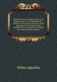 Relacion De Las Exequias, Que A La Memoria De N.ss.p. Clemente Xiv.: Celebro La Provincia De Los Ss. Doce Apostoles De La Orden De San Francisco En La . Jesus De La Ciudad De Lima. (Spanish Edition)