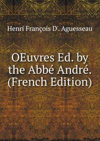 OEuvres Ed. by the Abbe Andre. (French Edition)