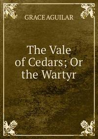 The Vale of Cedars; Or the Wartyr