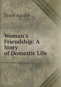 Woman's Friendship: A Story of Domestic Life