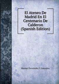 El Ateneo De Madrid En El Centenario De Calderon (Spanish Edition)