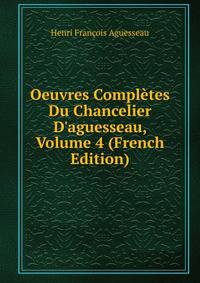 Oeuvres Compl?tes Du Chancelier D'aguesseau, Volume 4 (French Edition)
