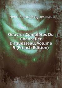Oeuvres Compl?tes Du Chancelier D'aguesseau, Volume 9 (French Edition)