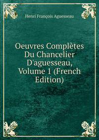 Oeuvres Compl?tes Du Chancelier D'aguesseau, Volume 1 (French Edition)