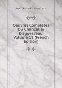 Oeuvres Compl?tes Du Chancelier D'aguesseau, Volume 11 (French Edition)