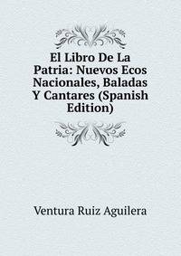 El Libro De La Patria: Nuevos Ecos Nacionales, Baladas Y Cantares (Spanish Edition)
