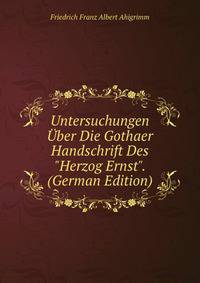 Untersuchungen ?ber Die Gothaer Handschrift Des "Herzog Ernst". (German Edition)