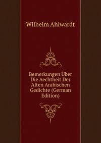 Bemerkungen Uber Die Aechtheit Der Alten Arabischen Gedichte (German Edition)