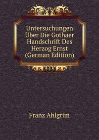 Untersuchungen Uber Die Gothaer Handschrift Des Herzog Ernst (German Edition)