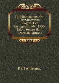 Till Kannedomen Om Skandinaviens Geografi Och Kartografi Under 1500-Talets Senare Halft (Swedish Edition)