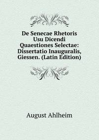 De Senecae Rhetoris Usu Dicendi Quaestiones Selectae: Dissertatio Inauguralis, Giessen. (Latin Edition)