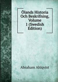 Olands Historia Och Beskrifning, Volume 1 (Swedish Edition)
