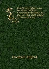 Berichte Und Arbeiten Aus Der Geburtshulflich-Gynaekologischen Klinik Zu Giessen, 1881-1882, Volume 3 (German Edition)