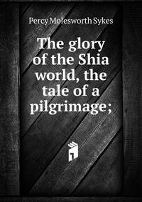 The glory of the Shia world, the tale of a pilgrimage;
