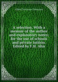 A selection. With a memoir of the author and explanatory notes; for the use of schools and private tuition. Edited by F.H. Ahn