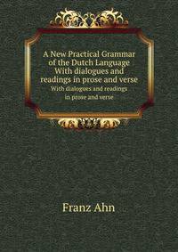 A New Practical Grammar of the Dutch Language: With Dialogues and Readings in Prose and Verse (Scots Edition)