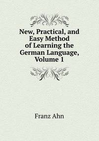 New, Practical, and Easy Method of Learning the German Language, Volume 1