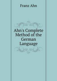 Ahn's Complete Method of the German Language