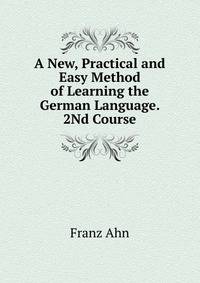 A New, Practical and Easy Method of Learning the German Language. 2Nd Course