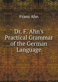Dr. F. Ahn's Practical Grammar of the German Language