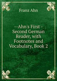 --Ahn's First -Second German Reader, with Footnotes and Vocabulary, Book 2