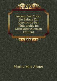 Fredegis Von Tours: Ein Beitrag Zur Geschichte Der Philosophie Im Mittelalter (German Edition)