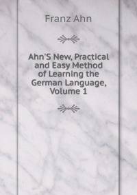 Ahn'S New, Practical and Easy Method of Learning the German Language, Volume 1