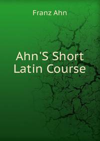 Ahn'S Short Latin Course