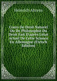 Cours De Droit Naturel Ou De Philosophie Du Droit Fait D'apr?s L'?tat Actuel De Cette Science En Allemagne (French Edition)