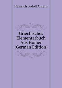Griechisches Elementarbuch Aus Homer (German Edition)
