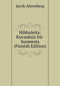 Hihhuleita: Kuvauksia Ita-Suomesta (Finnish Edition)
